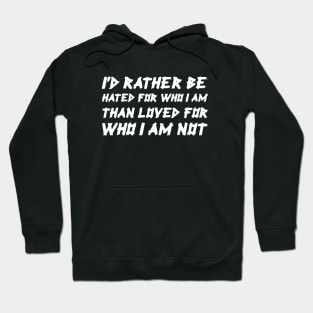 I'd Rather Be Hated For Who I Am, Than Loved For Who I Am Not white Hoodie